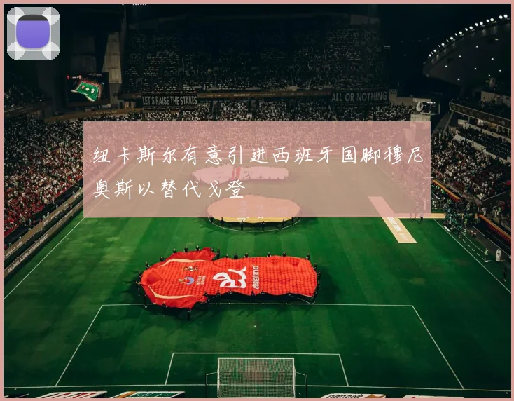 纽卡斯尔有意引进西班牙国脚穆尼奥斯以替代戈登