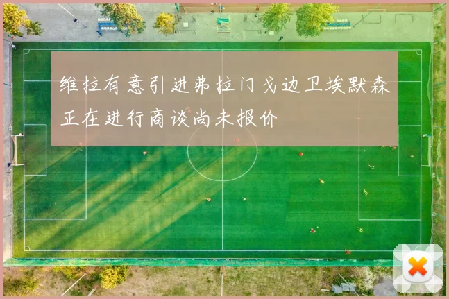 维拉有意引进弗拉门戈边卫埃默森正在进行商谈尚未报价