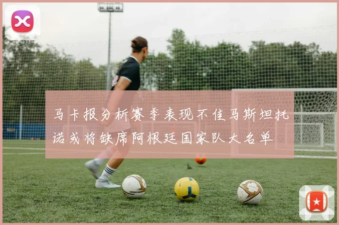 马卡报分析赛季表现不佳马斯坦托诺或将缺席阿根廷国家队大名单